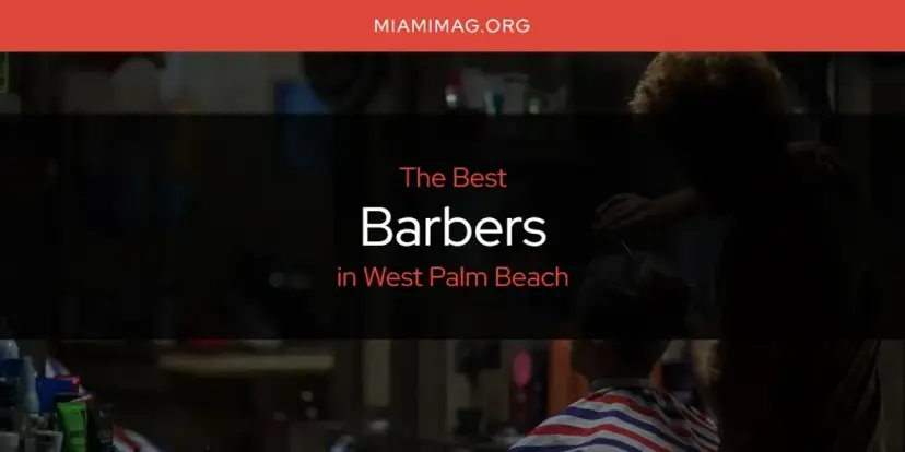 The Absolute Best Barbers in West Palm Beach  [Updated 2024]