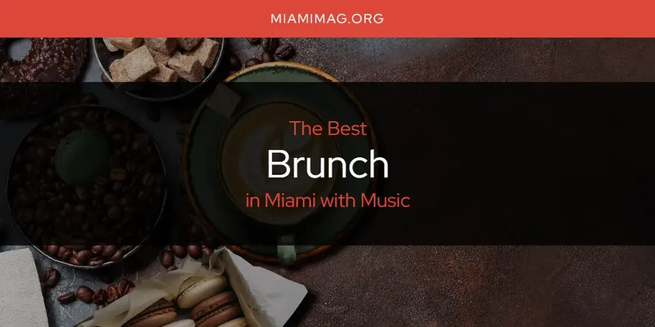 The Absolute Best Brunch in Miami with Music  [Updated 2024]