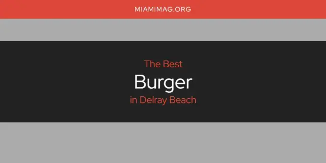 The Absolute Best Burger in Delray Beach  [Updated 2024]