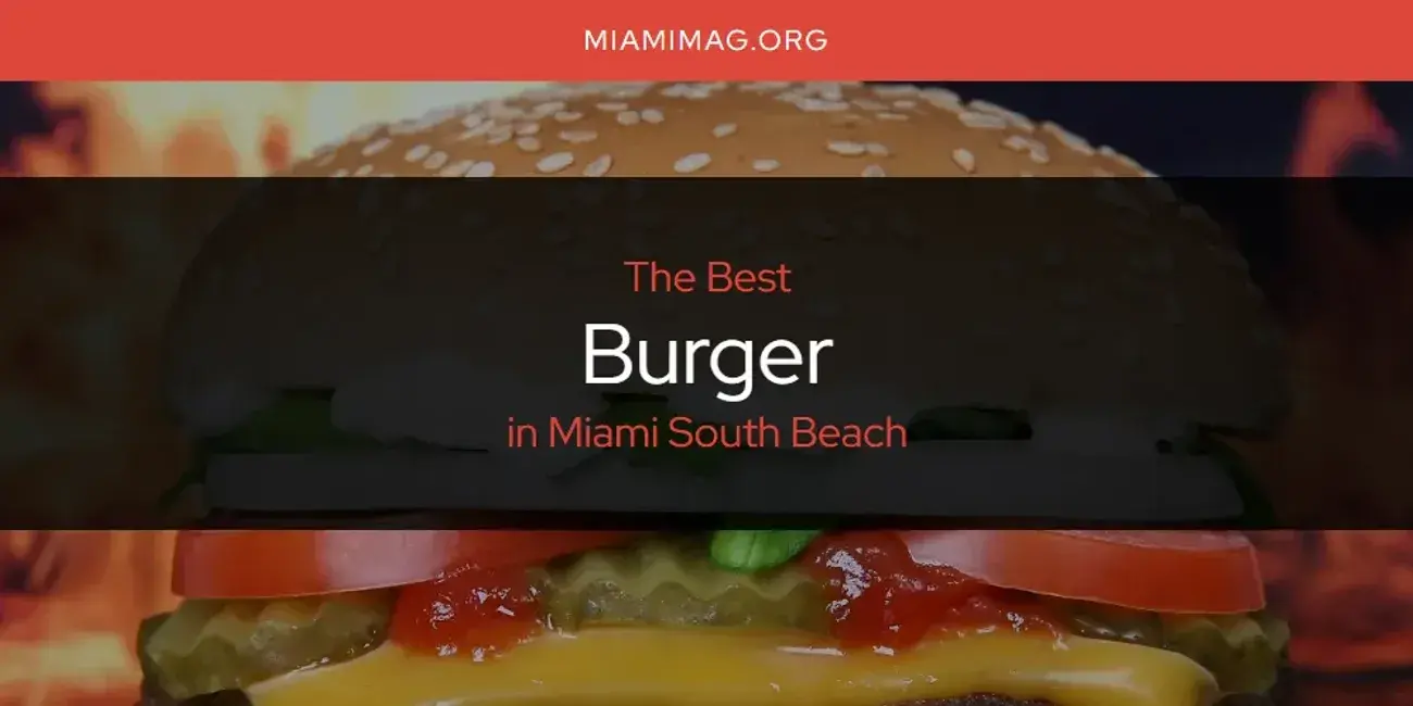 The Absolute Best Burger in Miami South Beach  [Updated 2024]