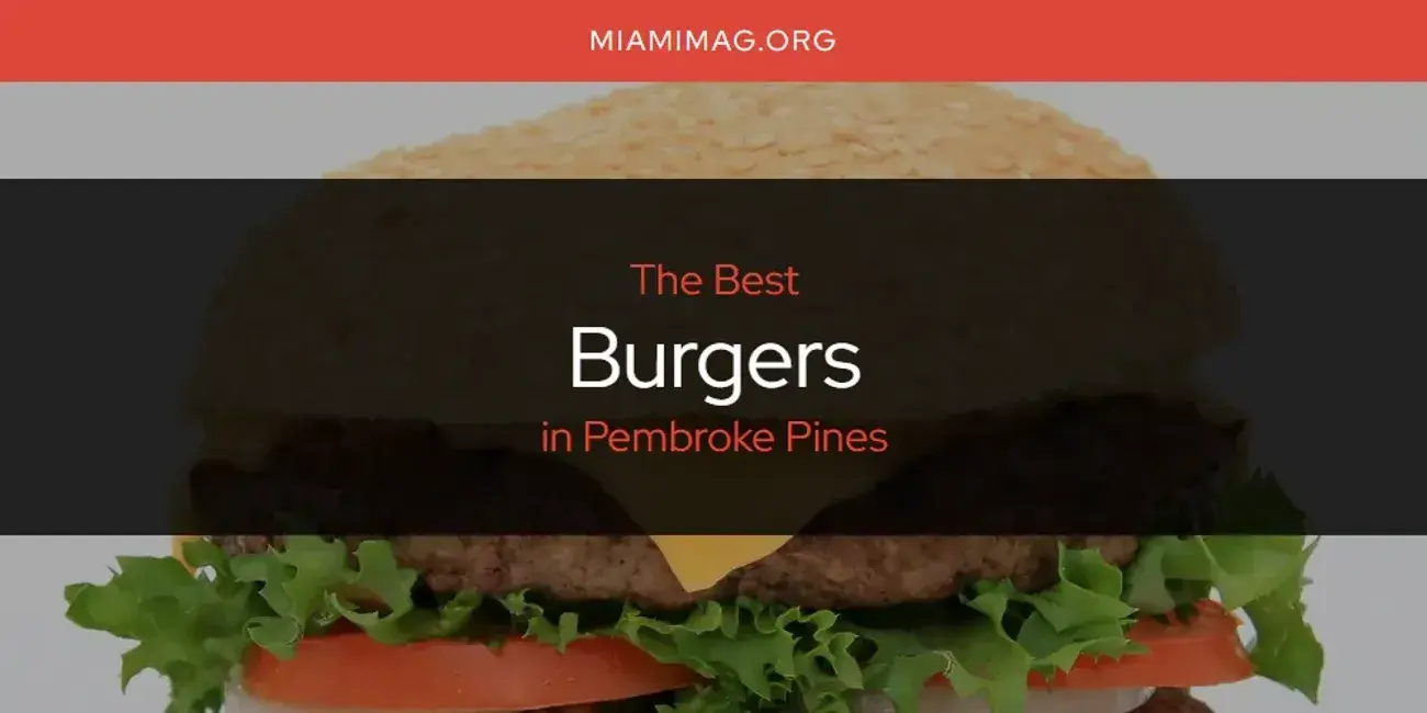 The Absolute Best Burgers in Pembroke Pines  [Updated 2024]