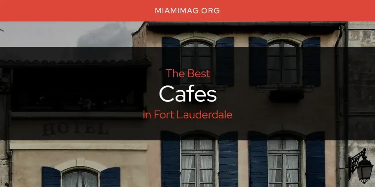 The Absolute Best Cafes in Fort Lauderdale  [Updated 2024]