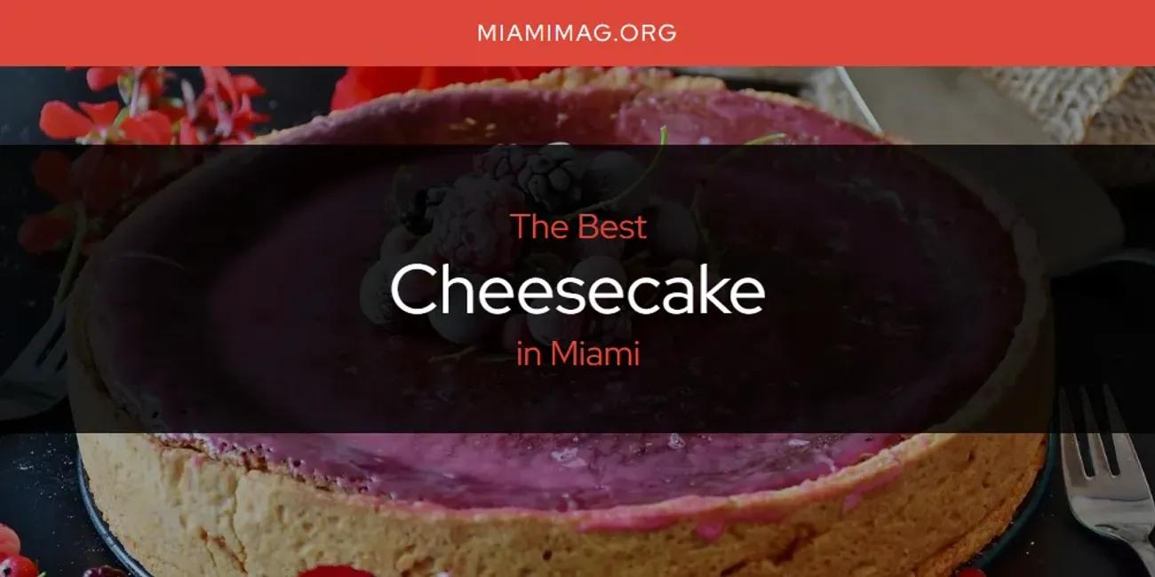 Miami's Best Cheesecake [Updated 2024]