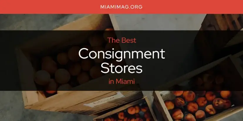 The Absolute Best Consignment Stores in Miami  [Updated 2024]