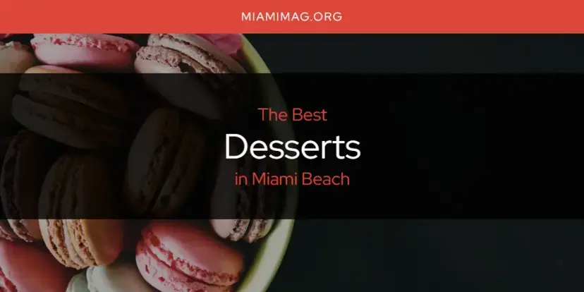 The Absolute Best Desserts in Miami Beach  [Updated 2024]