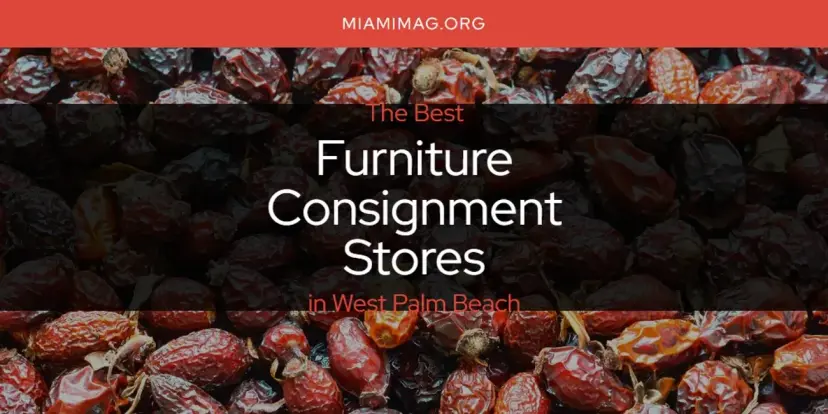 The Absolute Best Furniture Consignment Stores in West Palm Beach  [Updated 2024]
