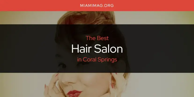 The Absolute Best Hair Salon in Coral Springs  [Updated 2024]