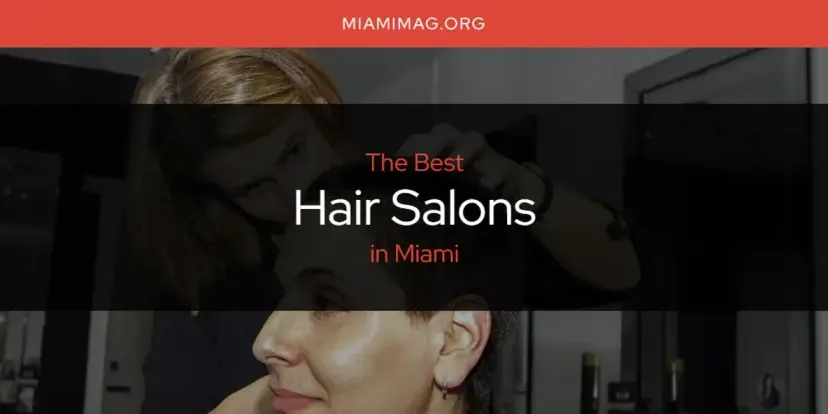 The Absolute Best Hair Salons in Miami  [Updated 2024]