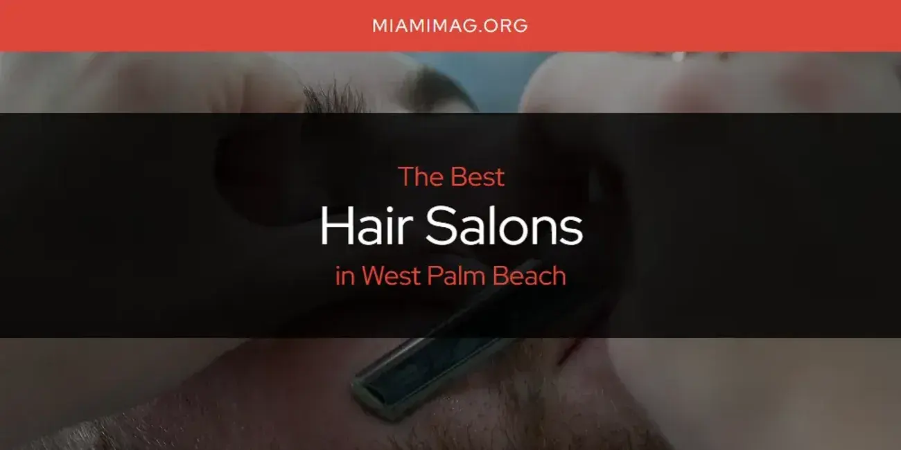 The Absolute Best Hair Salons in West Palm Beach  [Updated 2024]