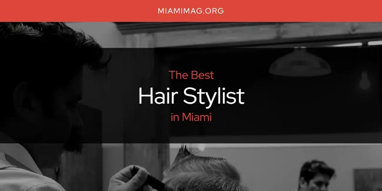 Miami's Best Hair Stylist [Updated 2024]