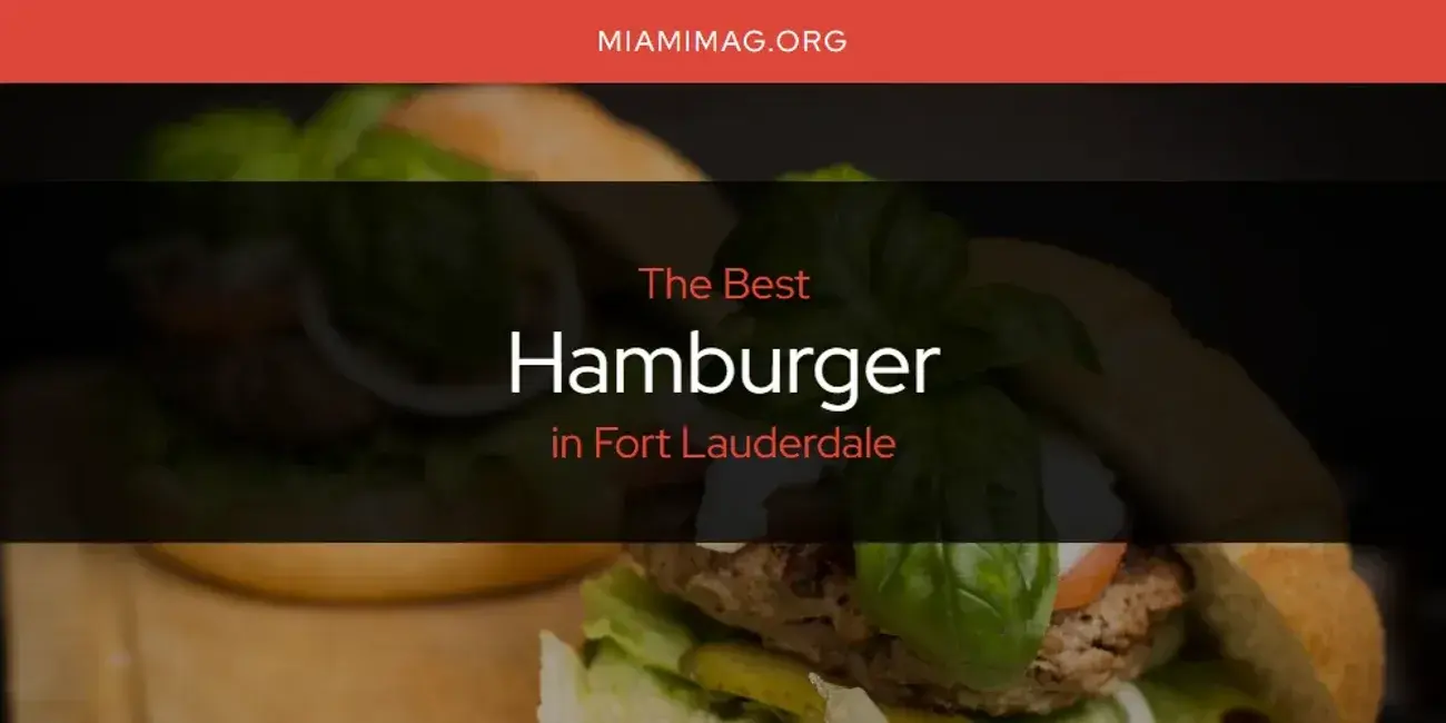 The Absolute Best Hamburger in Fort Lauderdale  [Updated 2024]