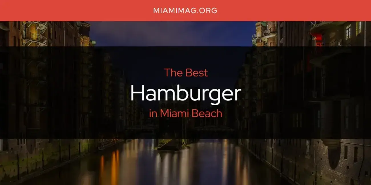 The Absolute Best Hamburger in Miami Beach  [Updated 2024]