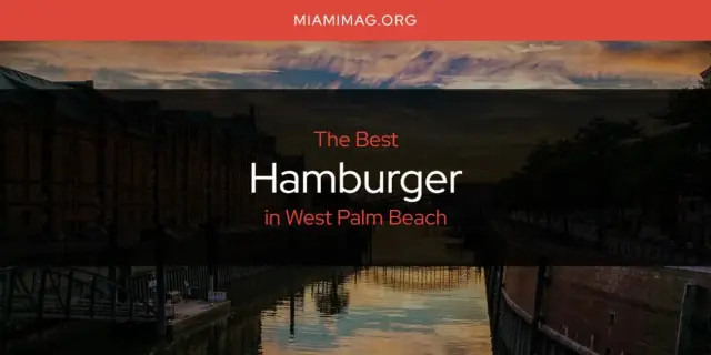 The Absolute Best Hamburger in West Palm Beach  [Updated 2024]