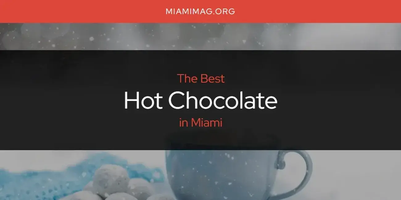 The Absolute Best Hot Chocolate in Miami  [Updated 2024]