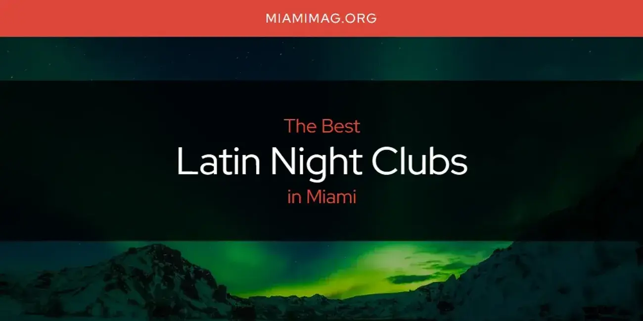 Miami's Best Latin Night Clubs [Updated 2024]