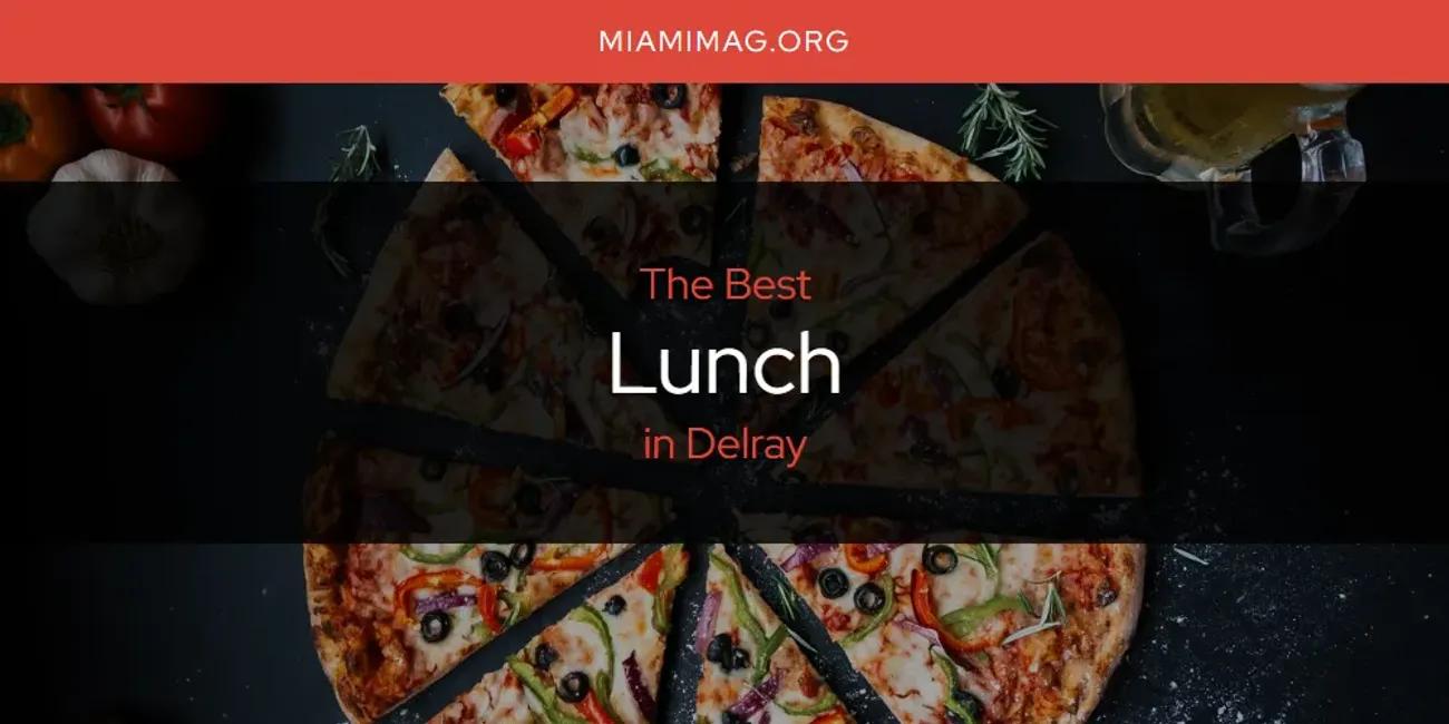 The Absolute Best Lunch in Delray [Updated 2025]