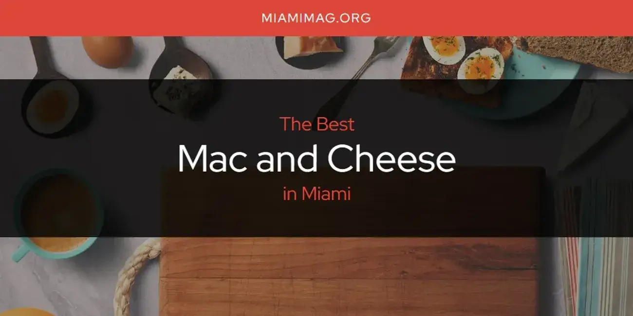 Miami's Best Mac and Cheese [Updated 2024]