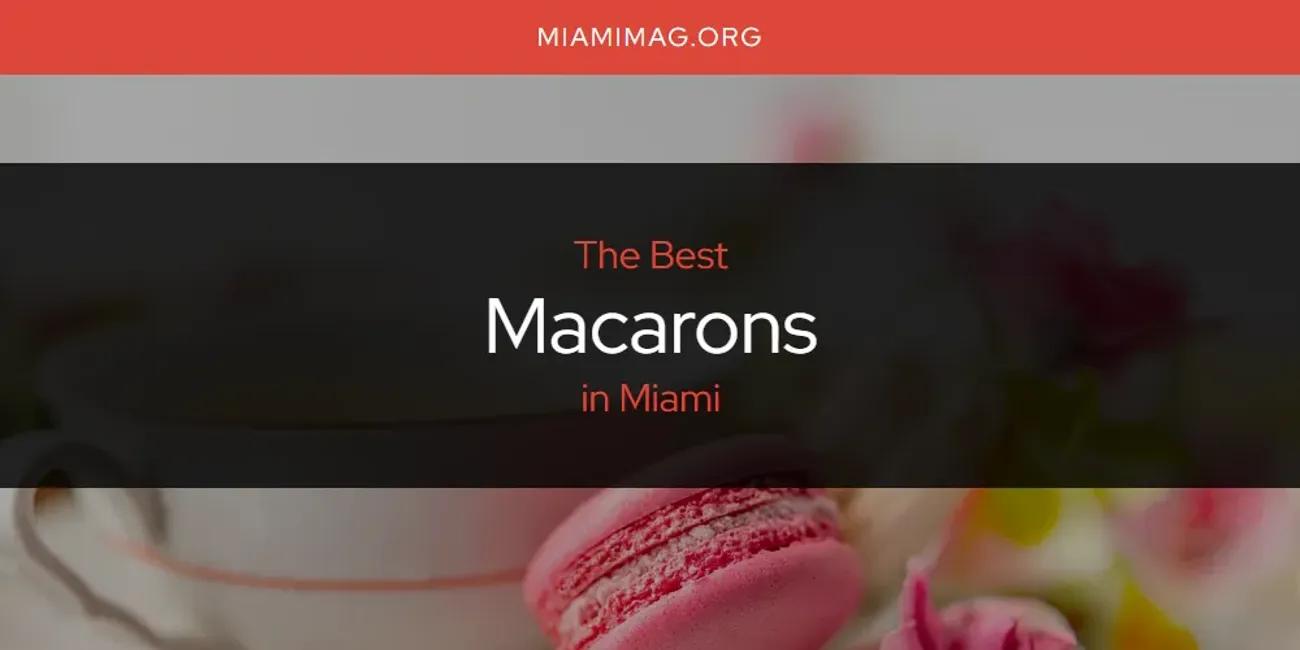 Miami's Best Macarons [Updated 2024]