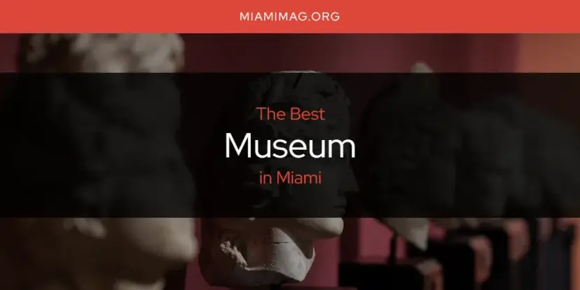 Miami's Best Museum [Updated 2024]