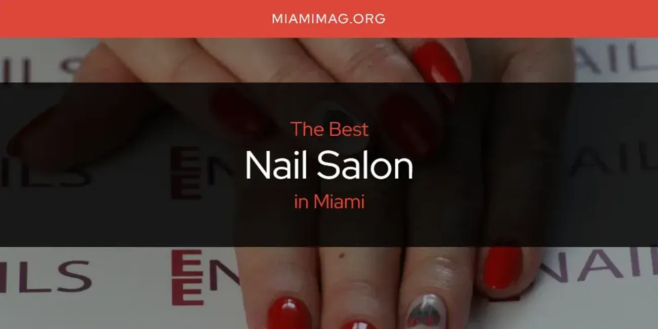 Miami's Best Nail Salon [Updated 2024]