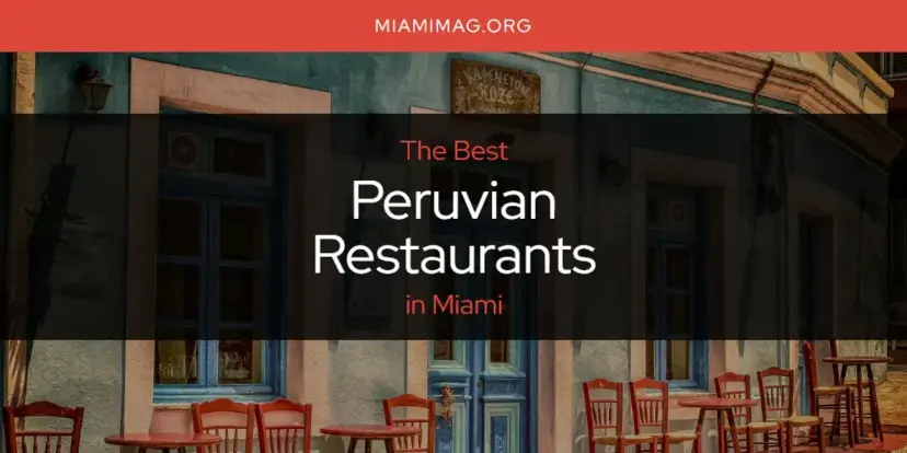 Miami's Best Peruvian Restaurants [Updated 2024]