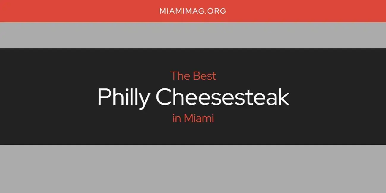 Miami's Best Philly Cheesesteak [Updated 2024]