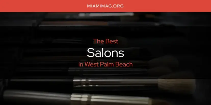 West Palm Beach's Best Salons [Updated 2024]
