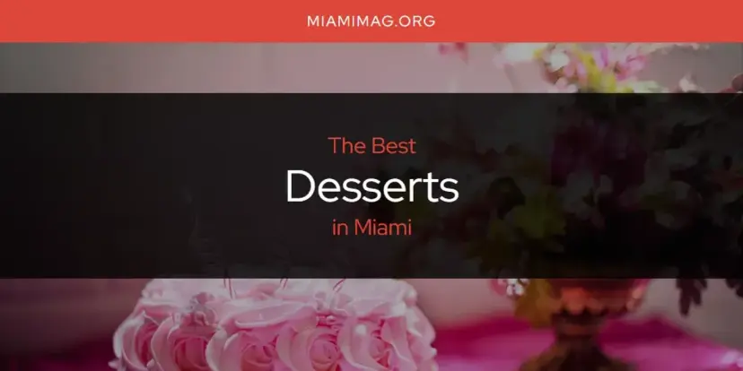 The Absolute Best Desserts in Miami  [Updated 2024]