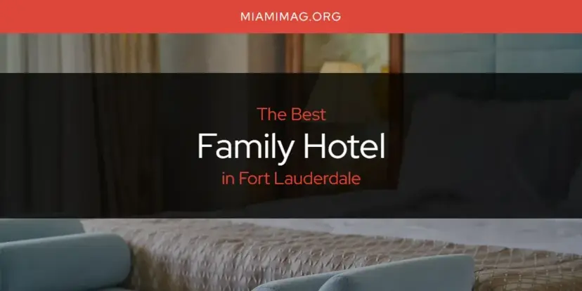 The Absolute Best Family Hotel in Fort Lauderdale  [Updated 2024]