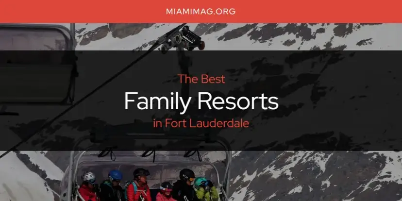 The Absolute Best Family Resorts in Fort Lauderdale  [Updated 2024]
