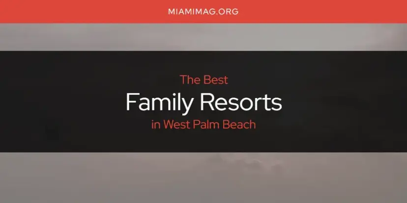 The Absolute Best Family Resorts in West Palm Beach  [Updated 2024]