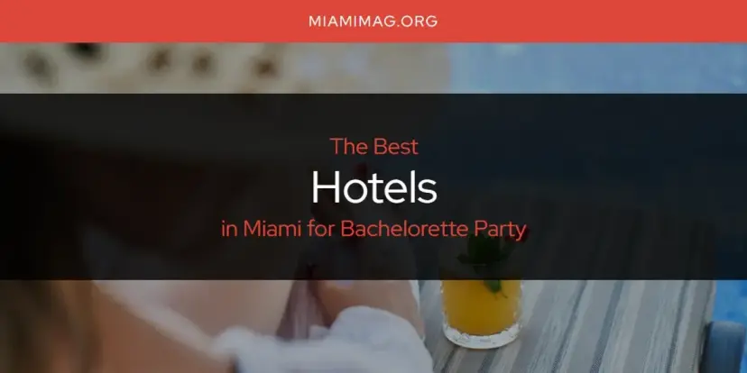 The Absolute Best Hotels in Miami for Bachelorette Party  [Updated 2024]