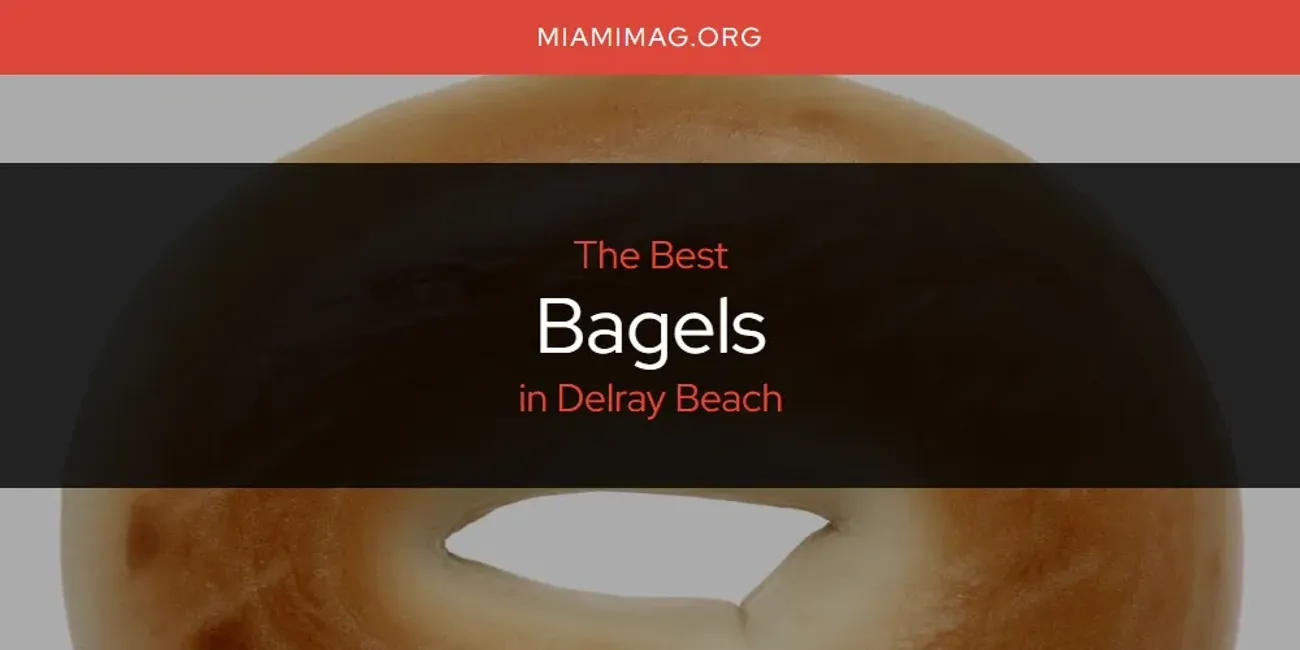 The Absolute Best Bagels in Delray Beach  [Updated 2025]