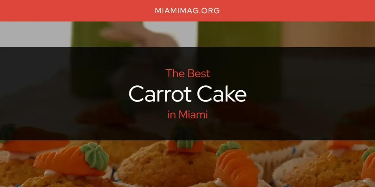Best Carrot Cake in Miami: Complete Guide (2025)