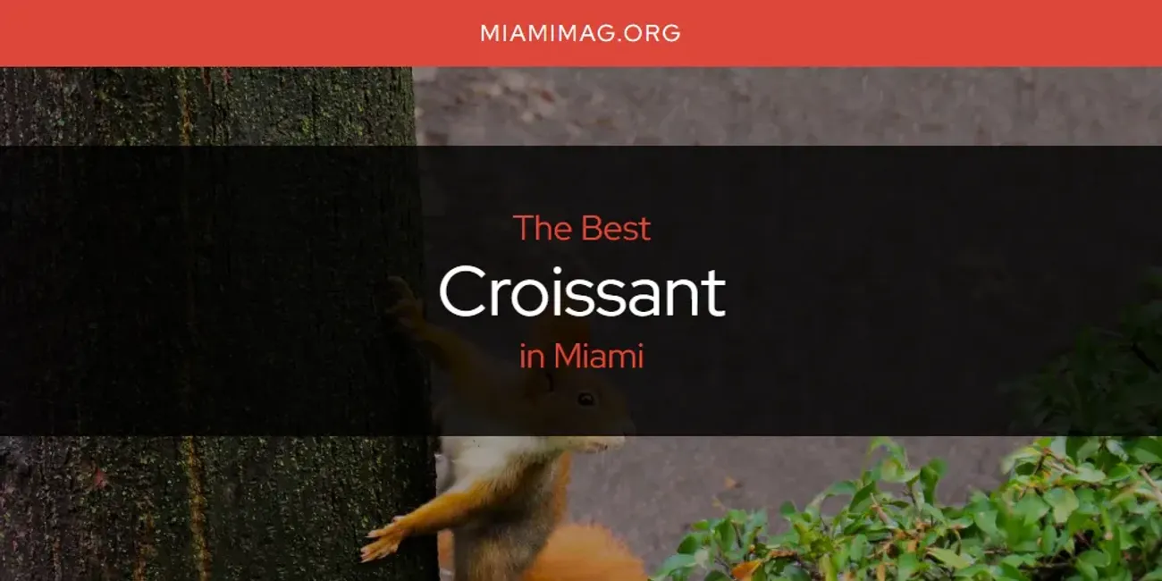 Miami's Best Croissant [Updated 2025]