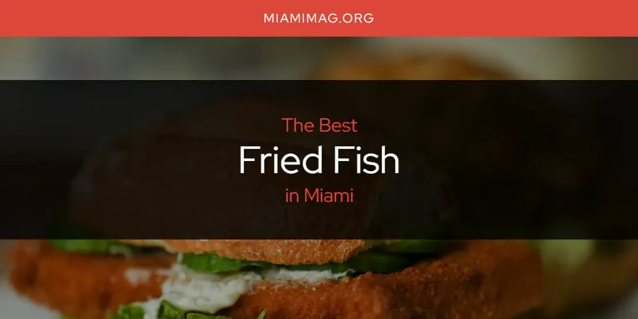 Miami's Best Fried Fish [Updated 2025]