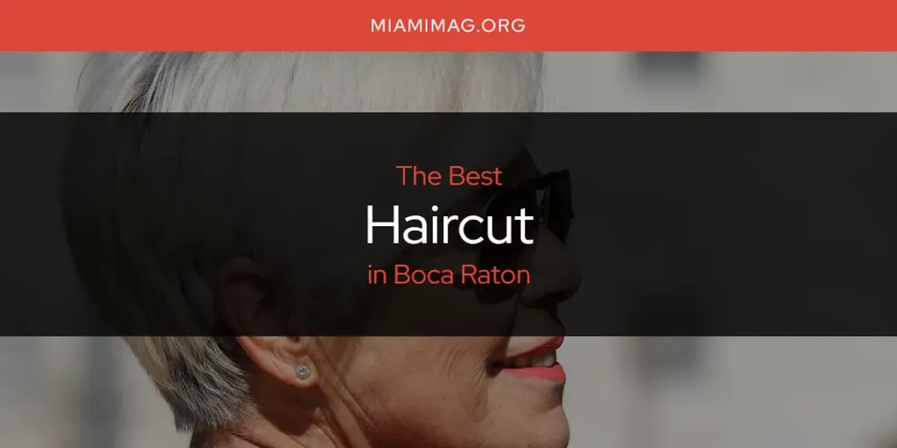 The Absolute Best Haircut in Boca Raton  [Updated 2025]