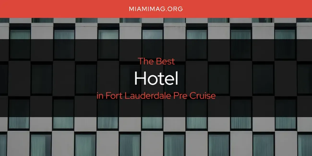 The Absolute Best Hotel in Fort Lauderdale Pre Cruise  [Updated 2025]