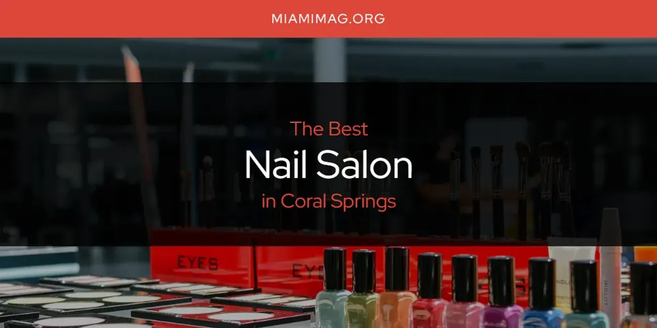 The Absolute Best Nail Salon in Coral Springs  [Updated 2025]