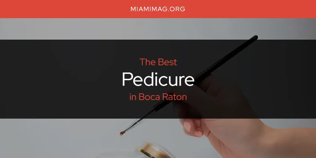 The Absolute Best Pedicure in Boca Raton  [Updated 2025]