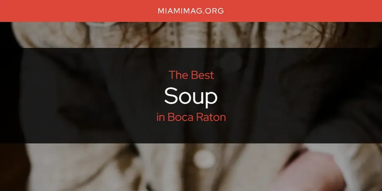 The Absolute Best Soup in Boca Raton  [Updated 2025]