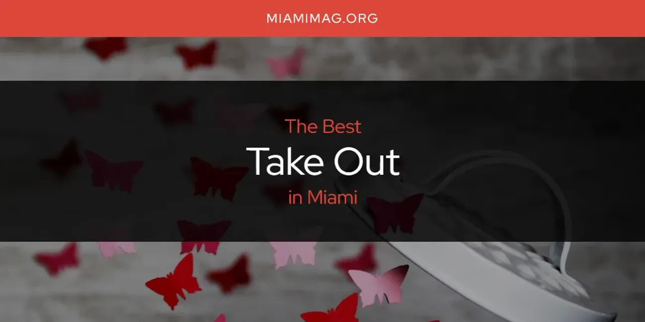 Miami's Best Take Out [Updated 2025]